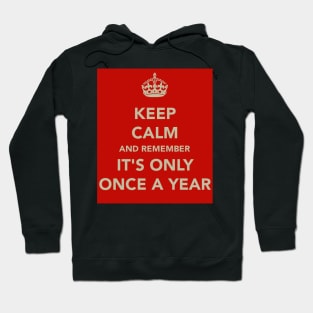 Keep Calm It's Only Once A Year Hoodie